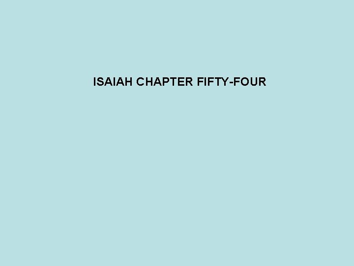 ISAIAH CHAPTER FIFTY-FOUR ISAIAH CHAPTER FIFTY-FOUR