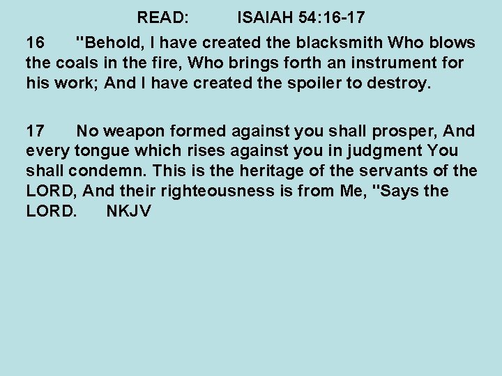 READ: ISAIAH 54: 16 -17 16 "Behold, I have created the blacksmith Who blows READ: ISAIAH 54: 16 -17 16 "Behold, I have created the blacksmith Who blows