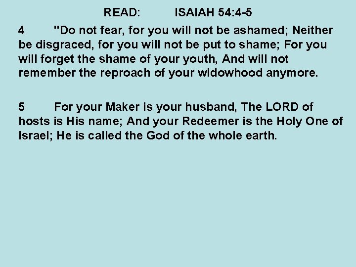 READ: ISAIAH 54: 4 -5 4 "Do not fear, for you will not be READ: ISAIAH 54: 4 -5 4 "Do not fear, for you will not be