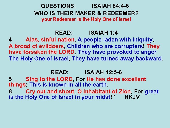 QUESTIONS: ISAIAH 54: 4 -5 WHO IS THEIR MAKER & REDEEMER? your Redeemer is QUESTIONS: ISAIAH 54: 4 -5 WHO IS THEIR MAKER & REDEEMER? your Redeemer is