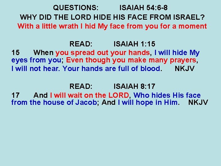 QUESTIONS: ISAIAH 54: 6 -8 WHY DID THE LORD HIDE HIS FACE FROM ISRAEL? QUESTIONS: ISAIAH 54: 6 -8 WHY DID THE LORD HIDE HIS FACE FROM ISRAEL?