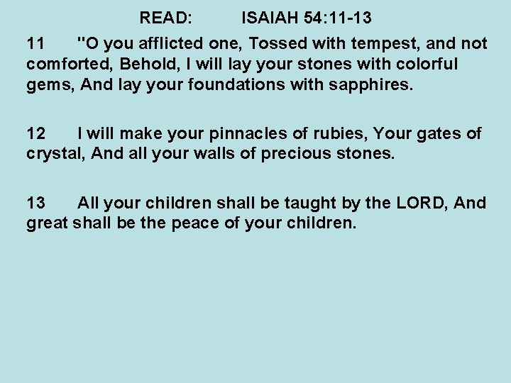 READ: ISAIAH 54: 11 -13 11 "O you afflicted one, Tossed with tempest, and READ: ISAIAH 54: 11 -13 11 "O you afflicted one, Tossed with tempest, and