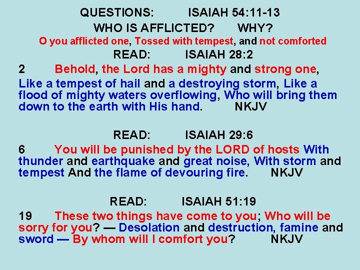 QUESTIONS: ISAIAH 54: 11 -13 WHO IS AFFLICTED? WHY? O you afflicted one, Tossed QUESTIONS: ISAIAH 54: 11 -13 WHO IS AFFLICTED? WHY? O you afflicted one, Tossed