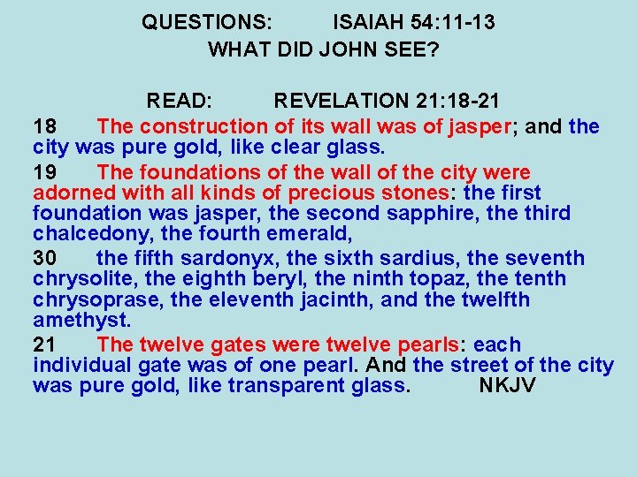 QUESTIONS: ISAIAH 54: 11 -13 WHAT DID JOHN SEE? READ: REVELATION 21: 18 -21 QUESTIONS: ISAIAH 54: 11 -13 WHAT DID JOHN SEE? READ: REVELATION 21: 18 -21