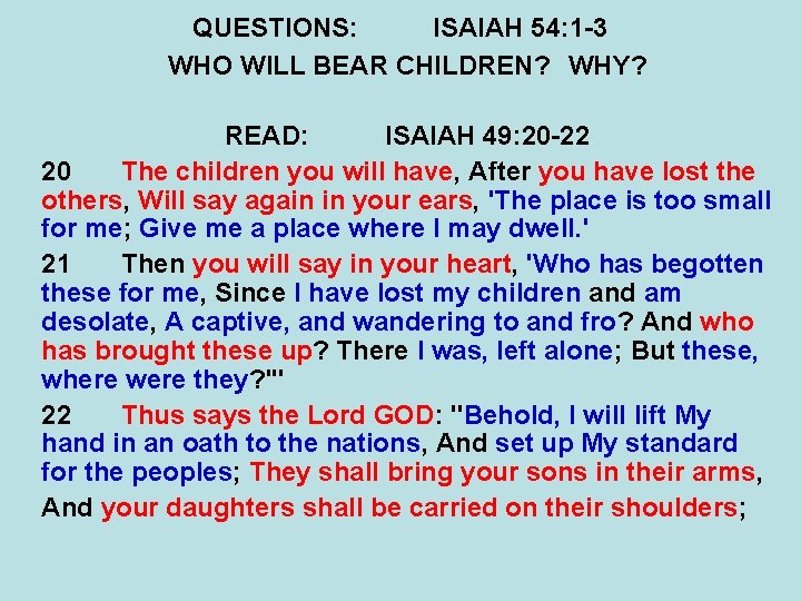 QUESTIONS: ISAIAH 54: 1 -3 WHO WILL BEAR CHILDREN? WHY? READ: ISAIAH 49: 20 QUESTIONS: ISAIAH 54: 1 -3 WHO WILL BEAR CHILDREN? WHY? READ: ISAIAH 49: 20