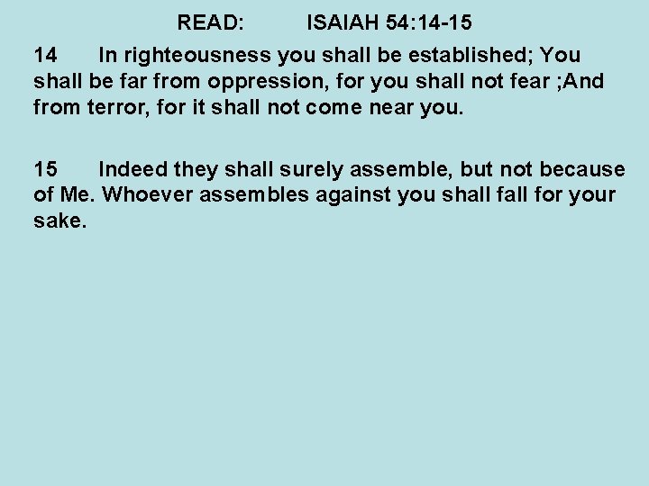 READ: ISAIAH 54: 14 -15 14 In righteousness you shall be established; You shall READ: ISAIAH 54: 14 -15 14 In righteousness you shall be established; You shall