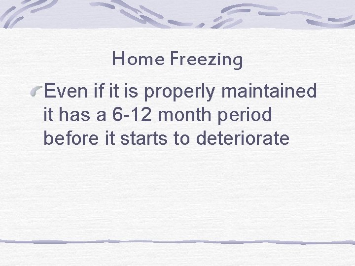 Home Freezing Even if it is properly maintained it has a 6 -12 month