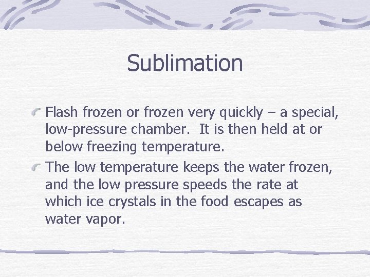 Sublimation Flash frozen or frozen very quickly – a special, low-pressure chamber. It is