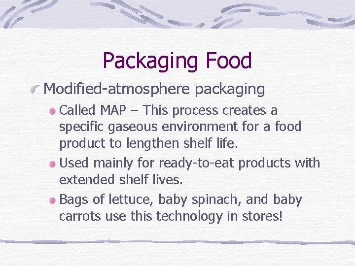 Packaging Food Modified-atmosphere packaging Called MAP – This process creates a specific gaseous environment