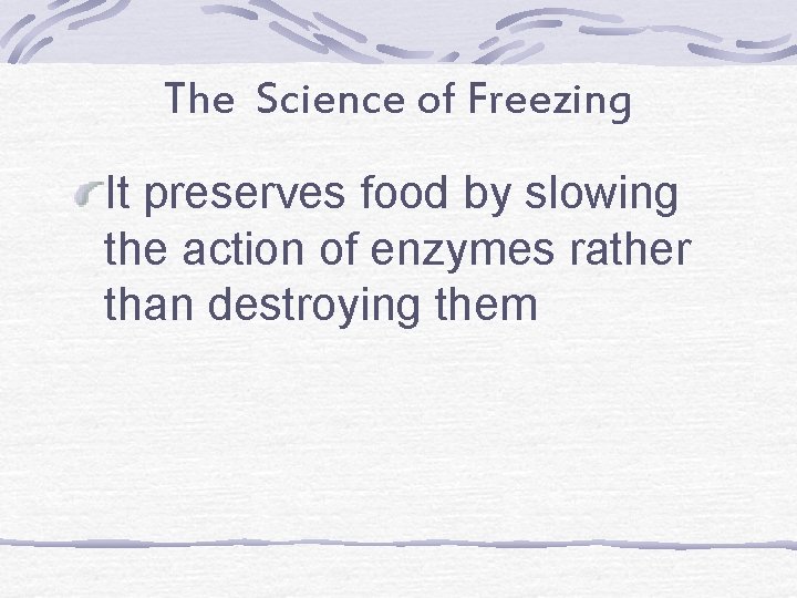 The Science of Freezing It preserves food by slowing the action of enzymes rather