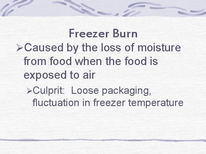 Freezer Burn ØCaused by the loss of moisture from food when the food is