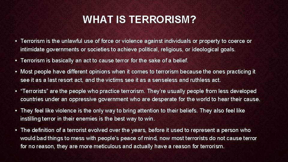 WHAT IS TERRORISM? • Terrorism is the unlawful use of force or violence against