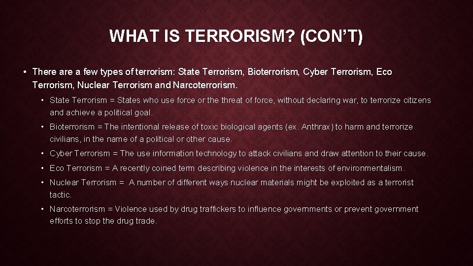 WHAT IS TERRORISM? (CON’T) • There a few types of terrorism: State Terrorism, Bioterrorism,