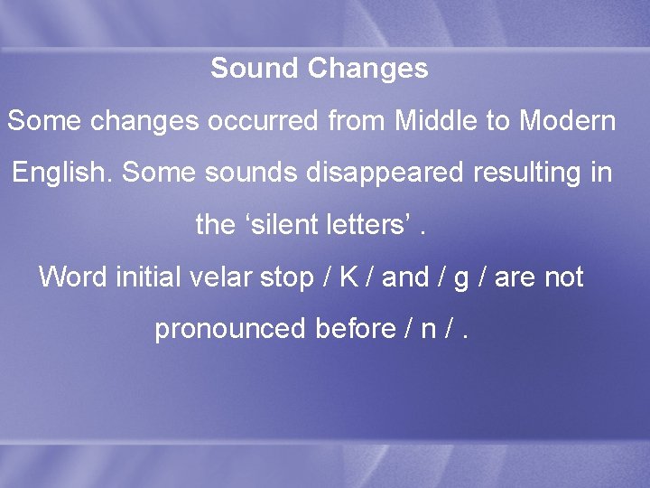 Sound Changes Some changes occurred from Middle to Modern English. Some sounds disappeared resulting