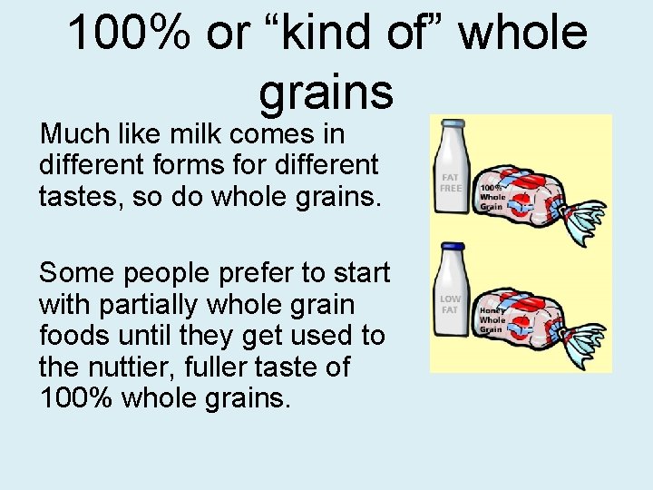100% or “kind of” whole grains Much like milk comes in different forms for