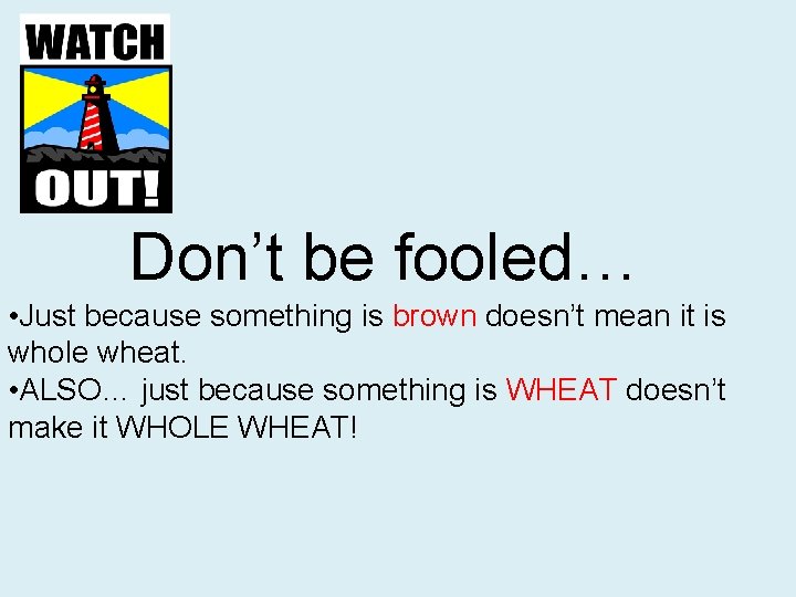 Don’t be fooled… • Just because something is brown doesn’t mean it is whole