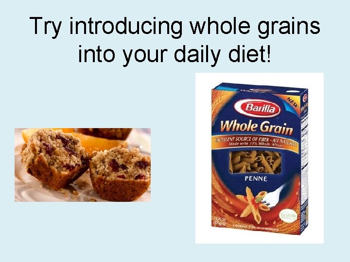 Try introducing whole grains into your daily diet! 