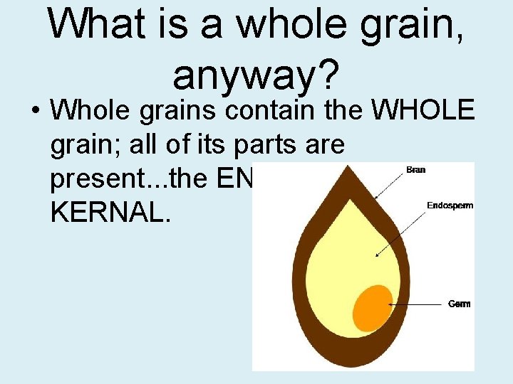 What is a whole grain, anyway? • Whole grains contain the WHOLE grain; all
