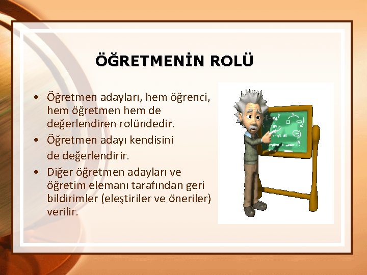 ÖĞRETMENİN ROLÜ • Öğretmen adayları, hem öğrenci, hem öğretmen hem de değerlendiren rolündedir. •