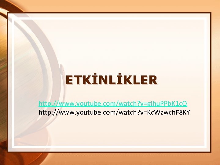 ETKİNLİKLER http: //www. youtube. com/watch? v=gjhu. PPb. K 1 c. Q http: //www. youtube.