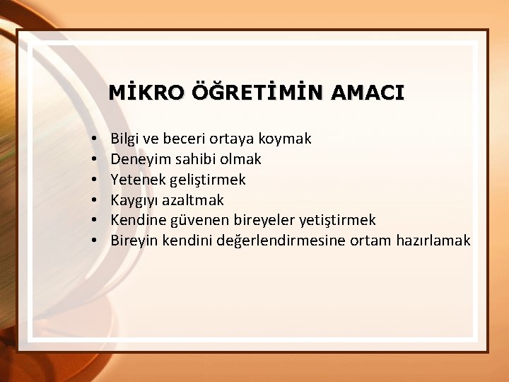 MİKRO ÖĞRETİMİN AMACI • • • Bilgi ve beceri ortaya koymak Deneyim sahibi olmak