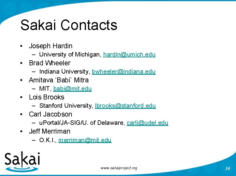 Sakai Contacts • Joseph Hardin – University of Michigan, hardin@umich. edu • Brad Wheeler