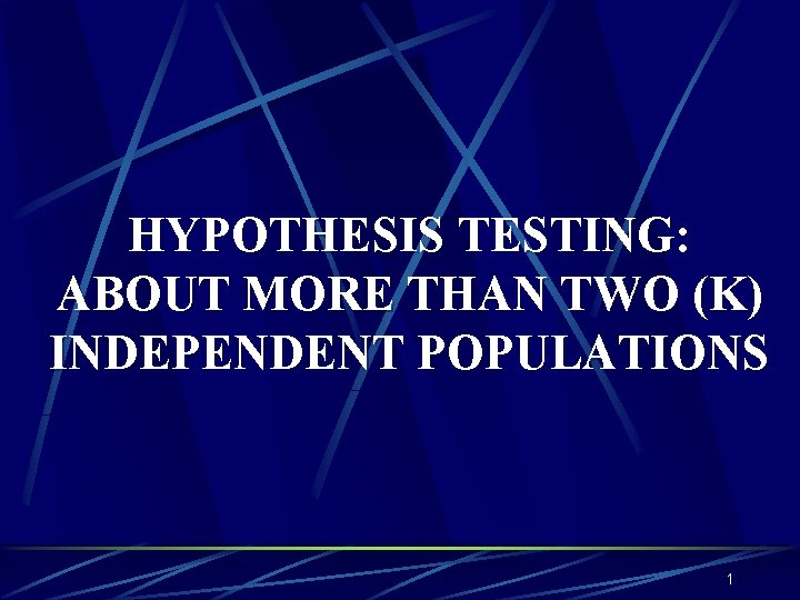 HYPOTHESIS TESTING: ABOUT MORE THAN TWO (K) INDEPENDENT POPULATIONS 1 
