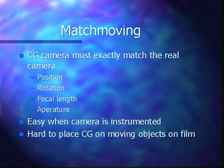 Matchmoving n CG camera must exactly match the real camera – – n n