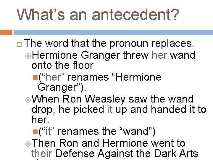 What’s an antecedent? The word that the pronoun replaces. Hermione Granger threw her wand