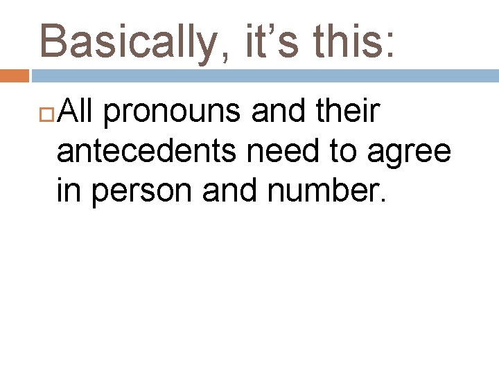 Basically, it’s this: All pronouns and their antecedents need to agree in person and