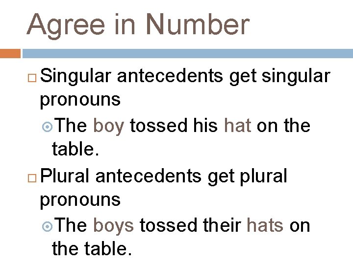 Agree in Number Singular antecedents get singular pronouns The boy tossed his hat on