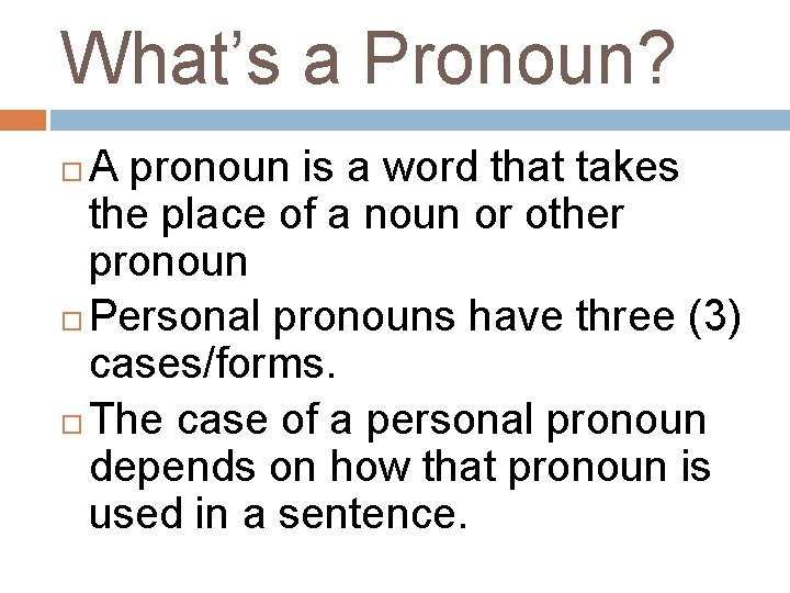 What’s a Pronoun? A pronoun is a word that takes the place of a