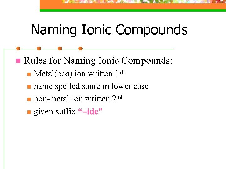 Naming Ionic Compounds n Rules for Naming Ionic Compounds: n n Metal(pos) ion written