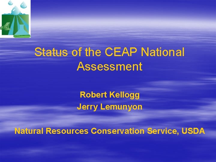 Status of the CEAP National Assessment Robert Kellogg Jerry Lemunyon Natural Resources Conservation Service,