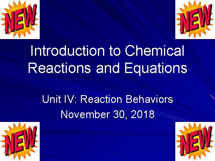 Introduction to Chemical Reactions and Equations Unit IV: Reaction Behaviors November 30, 2018 