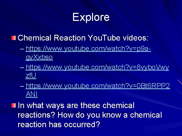 Explore Chemical Reaction You. Tube videos: – https: //www. youtube. com/watch? v=p 9 agy.