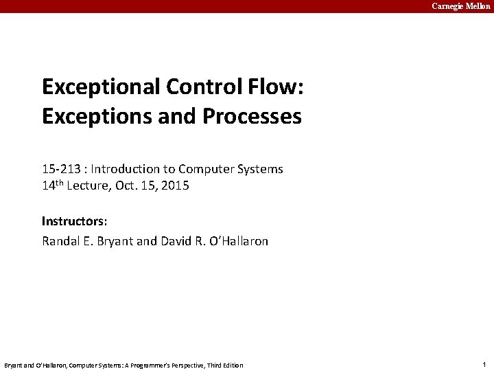 Carnegie Mellon Exceptional Control Flow: Exceptions and Processes 15 -213 : Introduction to Computer