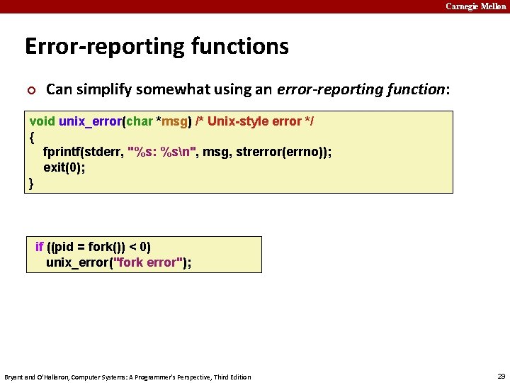 Carnegie Mellon Error-reporting functions ¢ Can simplify somewhat using an error-reporting function: void unix_error(char