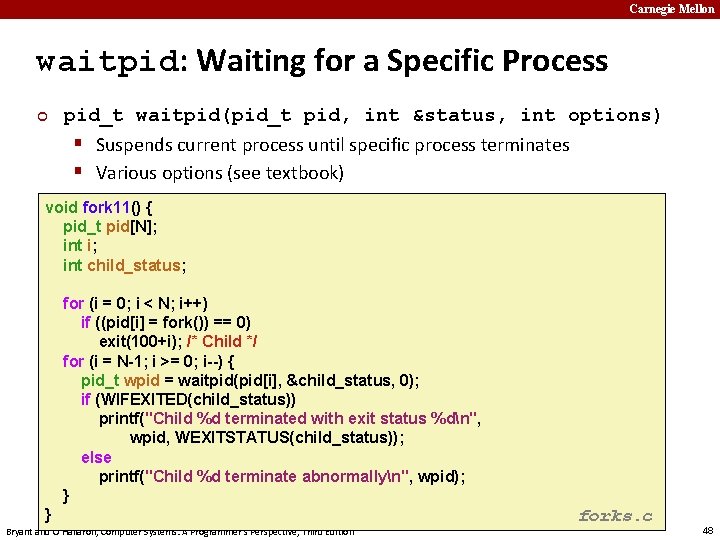 Carnegie Mellon waitpid: Waiting for a Specific Process ¢ pid_t waitpid(pid_t pid, int &status,