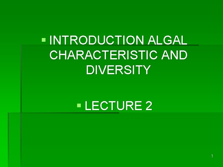 § INTRODUCTION ALGAL CHARACTERISTIC AND DIVERSITY § LECTURE 2 1 