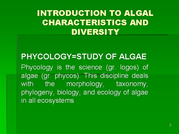 INTRODUCTION TO ALGAL CHARACTERISTICS AND DIVERSITY PHYCOLOGY=STUDY OF ALGAE Phycology is the science (gr.