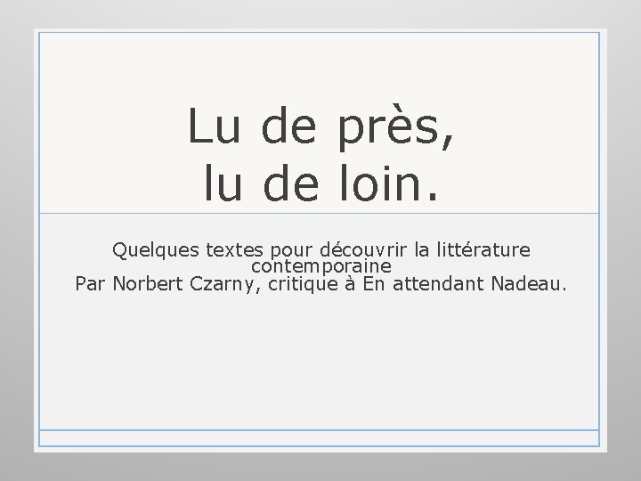 Lu de près, lu de loin. Quelques textes pour découvrir la littérature contemporaine Par