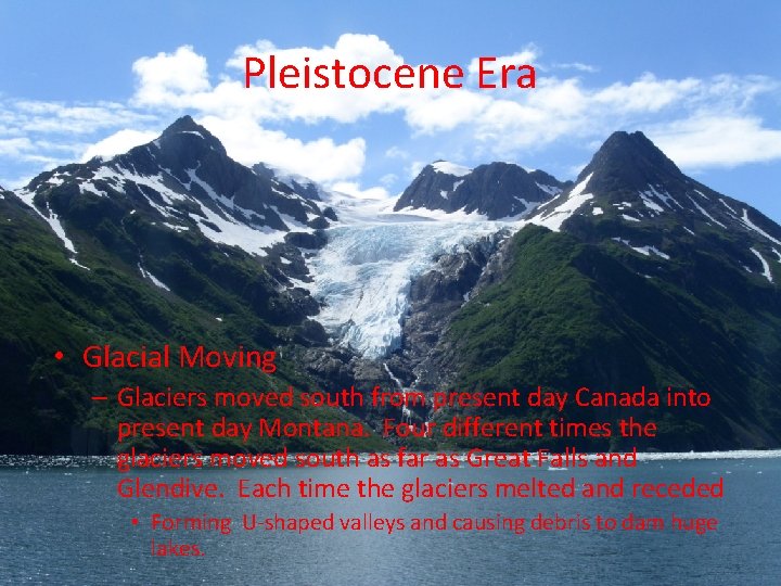 Pleistocene Era • Glacial Moving – Glaciers moved south from present day Canada into