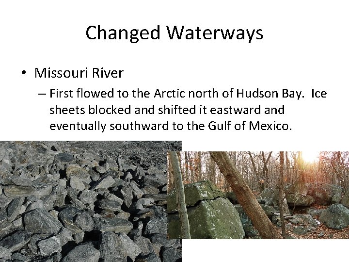 Changed Waterways • Missouri River – First flowed to the Arctic north of Hudson