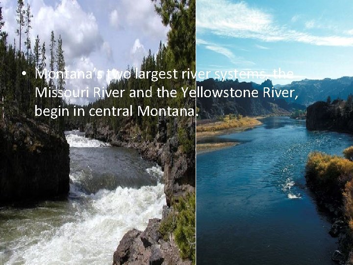  • Montana’s two largest river systems, the Missouri River and the Yellowstone River,