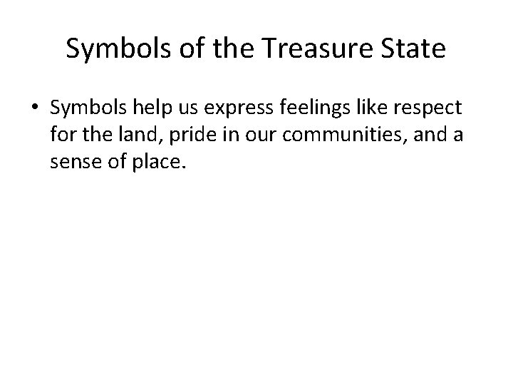 Symbols of the Treasure State • Symbols help us express feelings like respect for
