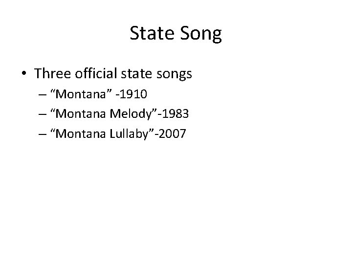 State Song • Three official state songs – “Montana” -1910 – “Montana Melody”-1983 –