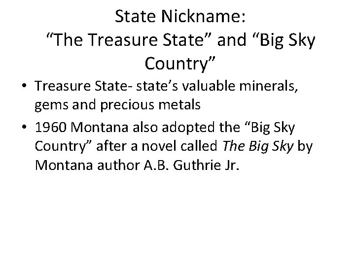 State Nickname: “The Treasure State” and “Big Sky Country” • Treasure State- state’s valuable