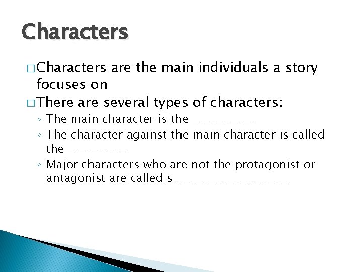 Characters � Characters are the main individuals a story focuses on � There are