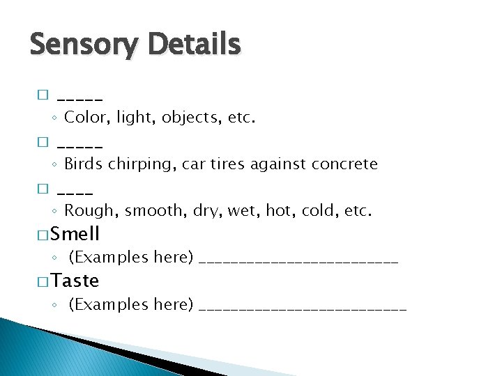 Sensory Details � _____ ◦ Color, light, objects, etc. � _____ ◦ Birds chirping,